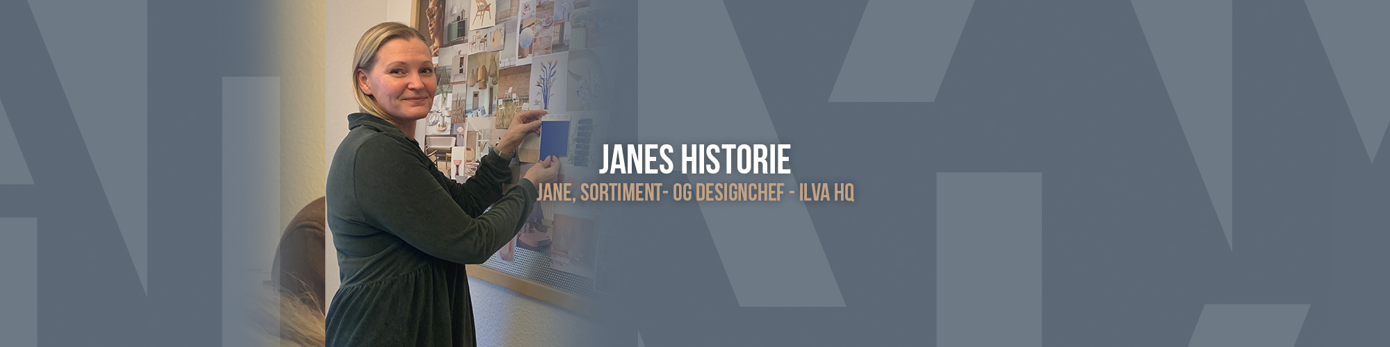 Portræt af Jane med teksten "Janes historie – Jane, Sortiments- og Designchef, ILVA HQ"