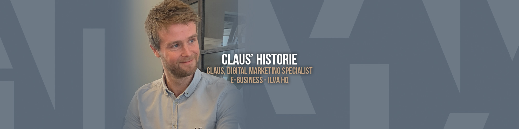 Portræt af Claus med teksten "Claus' historie – Claus, Digital Marketing Specialist, E-business, ILVA HQ"