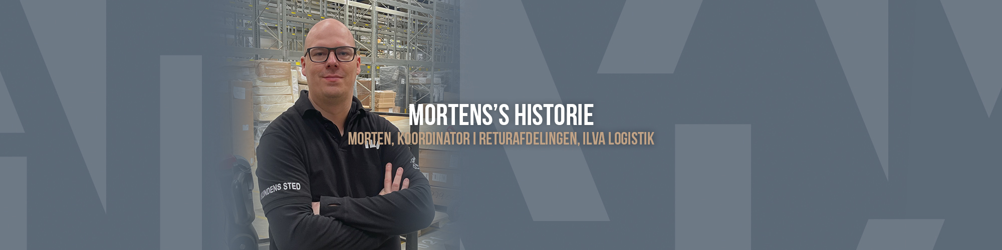 Portræt af Morten med teksten "Mortens historie – Morten, koordinator i returafdelingen, ILVA Logistik"